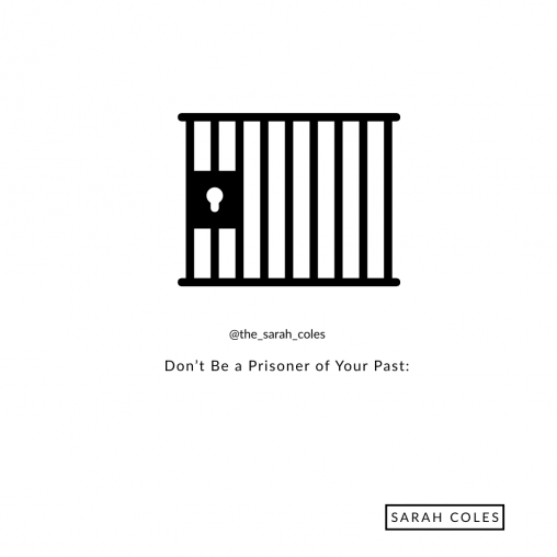 Don’t Be a Prisoner of Your Past: