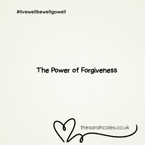 #livewellbewellgowell. The Power of Forgiveness. sarahcoles.co.uk