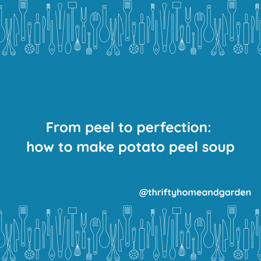From peel to perfection: how to make potato peel soup. @thriftyhomeandgarden