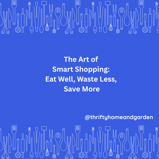 The Art of Smart Shopping: Eat Well, Waste Less, Save More