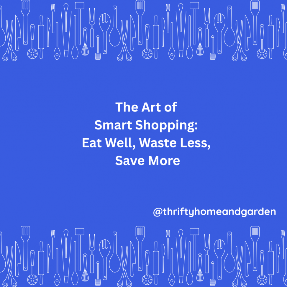The Art of Smart Shopping: Eat Well, Waste Less, Save More