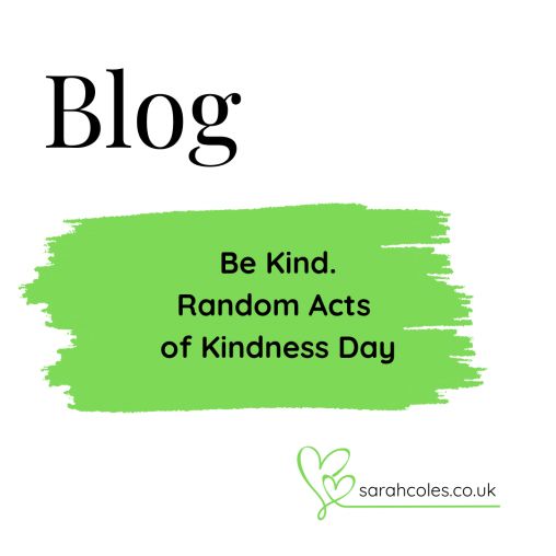 Be Kind. Random Acts of Kindness Day Blog. thesarahcoles.co.uk