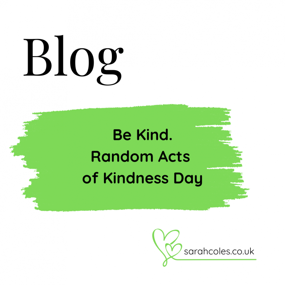 Be Kind. Random Acts of Kindness Day Blog. thesarahcoles.co.uk