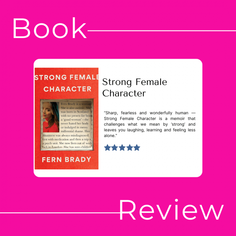Book Review.
Strong Female Character by Fern Brady.
Sharp, fearless and wonderfully human — Strong Female Character is a memoir that challenges what we mean by ‘strong’ and leaves you laughing, learning and feeling less alone.”