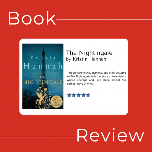 Book Review. The Nightingale by Kristin Hannah “Heart-wrenching, inspiring, and unforgettable — The Nightingale tells the story of two sisters whose courage and love shine amidst the darkest days of WWII.”