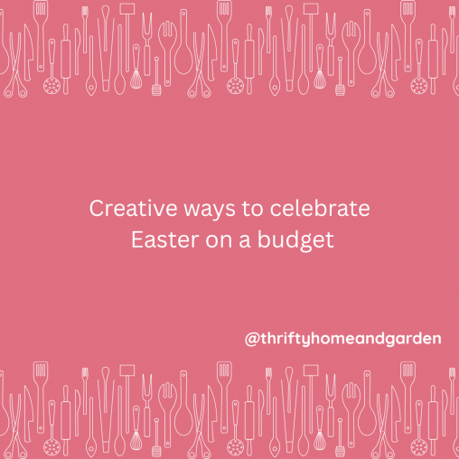 Creative ways to celebrate Easter on a budget