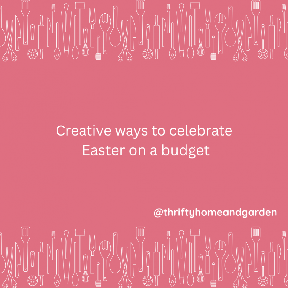 Creative ways to celebrate Easter on a budget