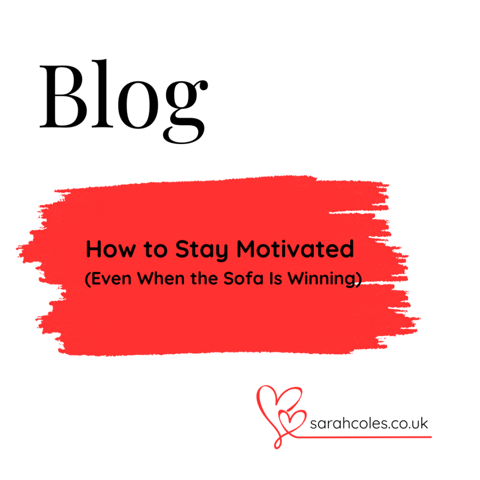 Blog. How to Stay Motivated (Even When the Sofa Is Winning)