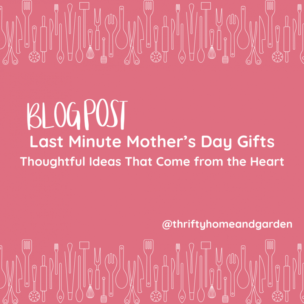 Blog Post. Last Minute Mother’s Day Gifts Thoughtful Ideas That Come from the Heart