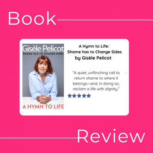 Book Review. A Hymn to Life: Shame has to Change Sides by Gisèle Pelicot