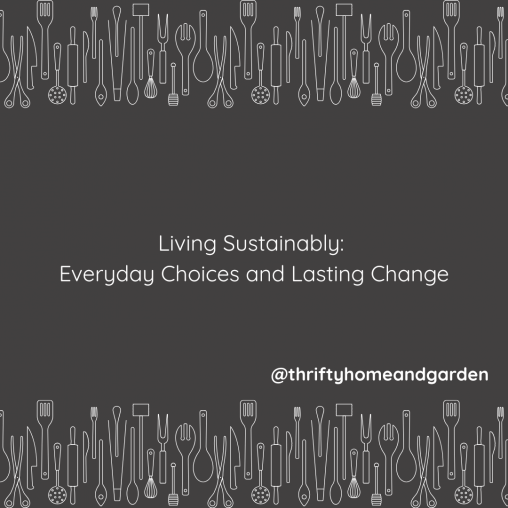 living sustainably UK, what is sustainability, sustainable living tips, eco friendly lifestyle UK, reduce waste at home, sustainable habits, how to live sustainably everyday, importance of sustainability