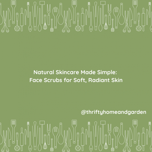 Natural Skincare Made Simple: Face Scrubs for Soft, Radiant Skin