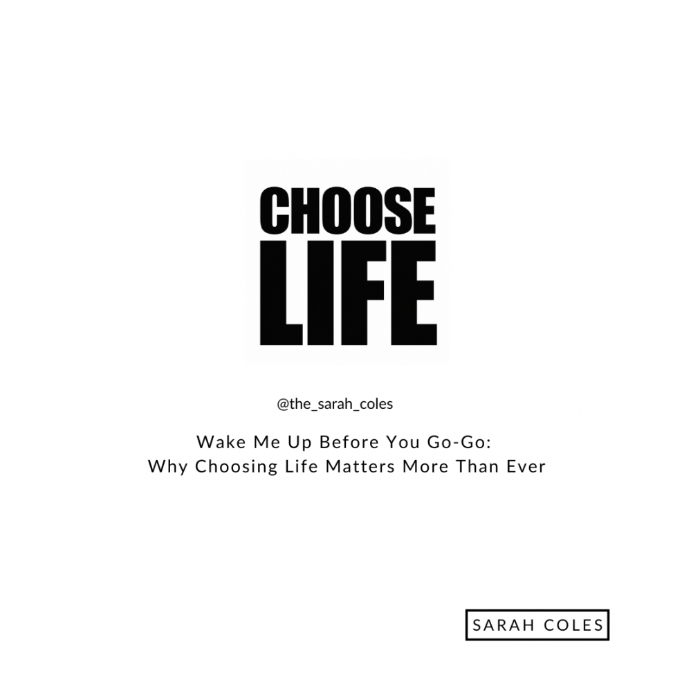 Wake Me Up Before You Go-Go: Why Choosing Life Matters More Than Ever