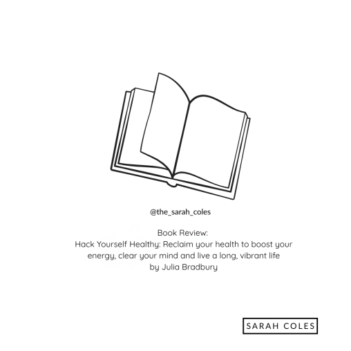 Hack Your Self Healthy. Reclaim your health to boost your energy, clear your mind and live a long vibrant life by Julia Bradbury. outline of book. sarah coles