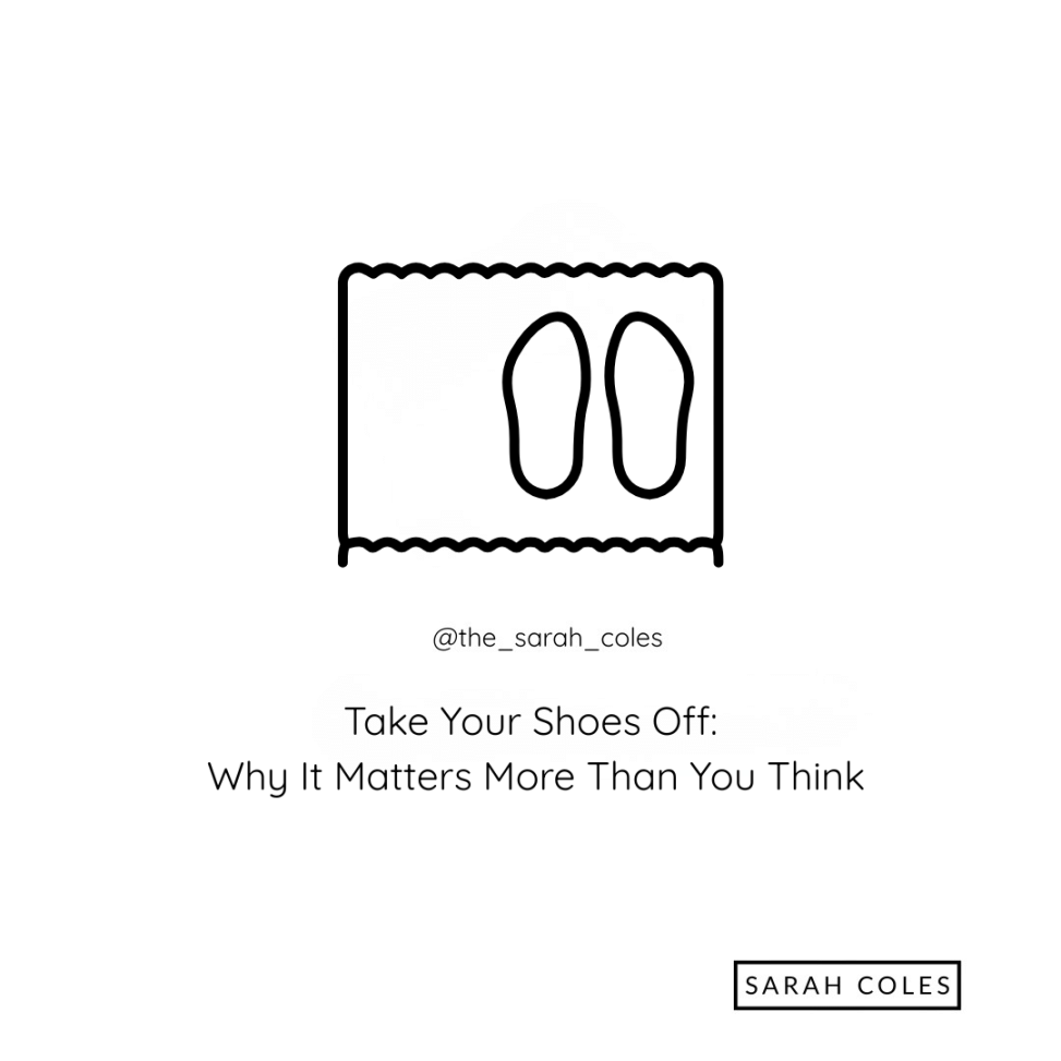 Take Your Shoes Off: Why It Matters More Than You Think. Outline of Doormat with Shoes. Sarah Coles